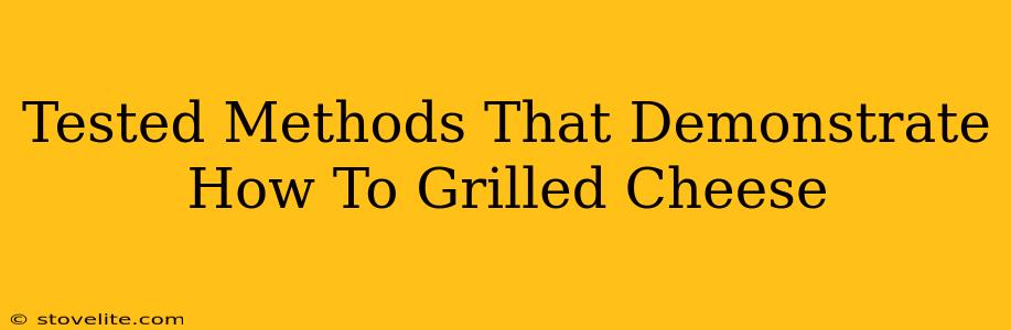 Tested Methods That Demonstrate How To Grilled Cheese