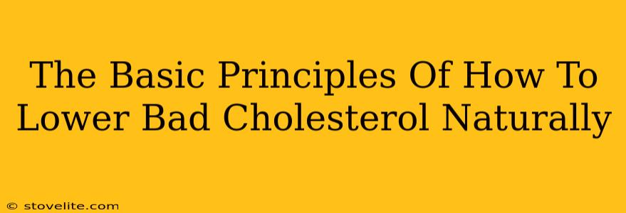 The Basic Principles Of How To Lower Bad Cholesterol Naturally