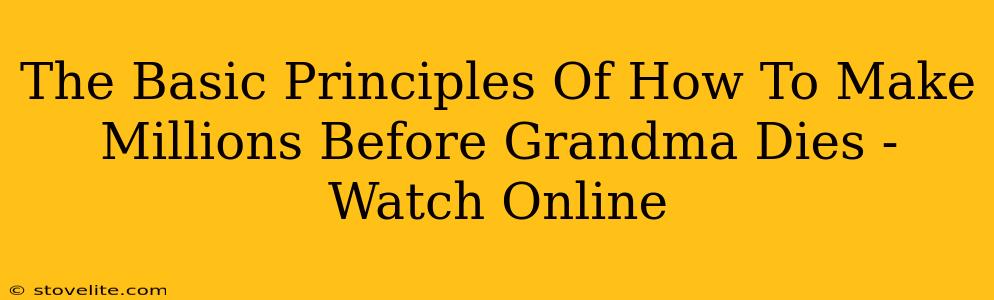 The Basic Principles Of How To Make Millions Before Grandma Dies - Watch Online