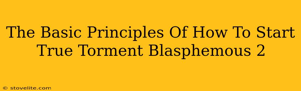 The Basic Principles Of How To Start True Torment Blasphemous 2