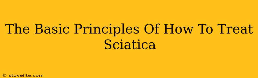 The Basic Principles Of How To Treat Sciatica