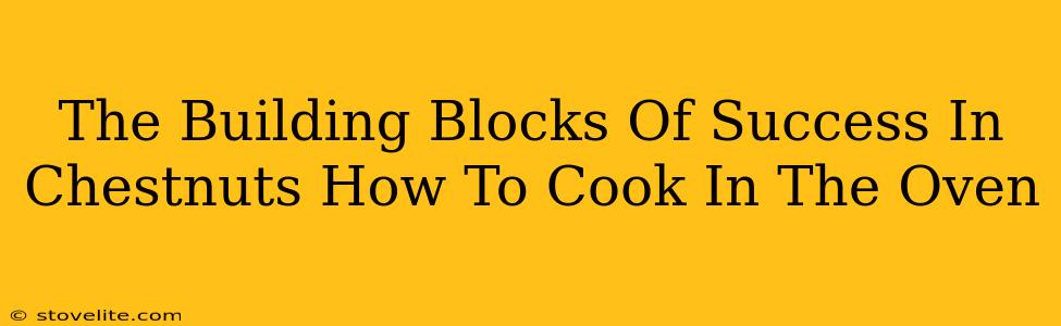 The Building Blocks Of Success In Chestnuts How To Cook In The Oven