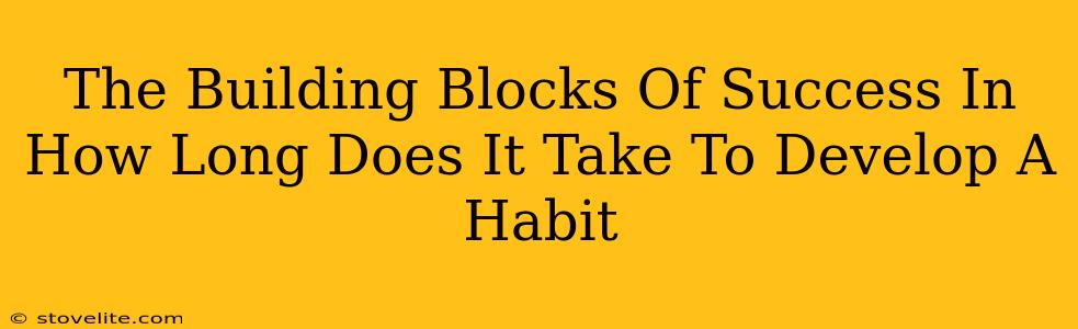 The Building Blocks Of Success In How Long Does It Take To Develop A Habit