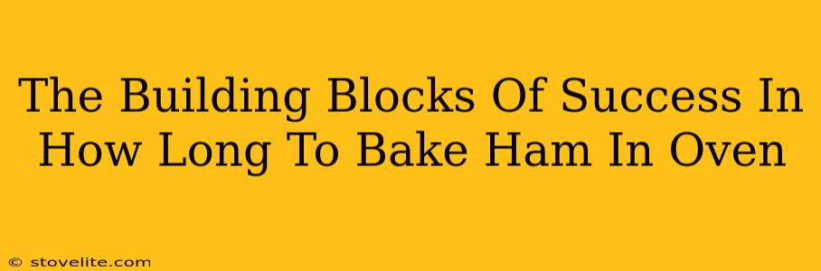 The Building Blocks Of Success In How Long To Bake Ham In Oven