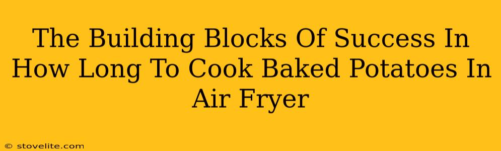 The Building Blocks Of Success In How Long To Cook Baked Potatoes In Air Fryer