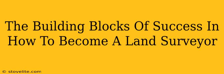 The Building Blocks Of Success In How To Become A Land Surveyor