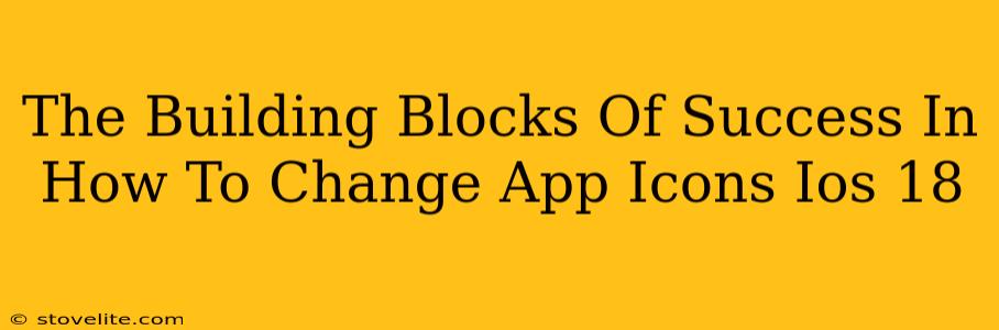 The Building Blocks Of Success In How To Change App Icons Ios 18