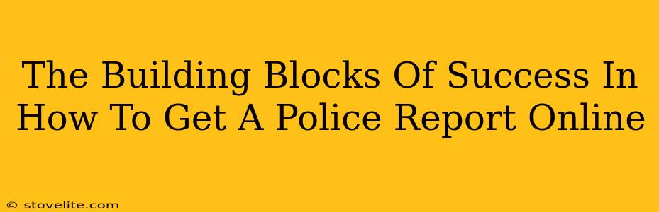 The Building Blocks Of Success In How To Get A Police Report Online