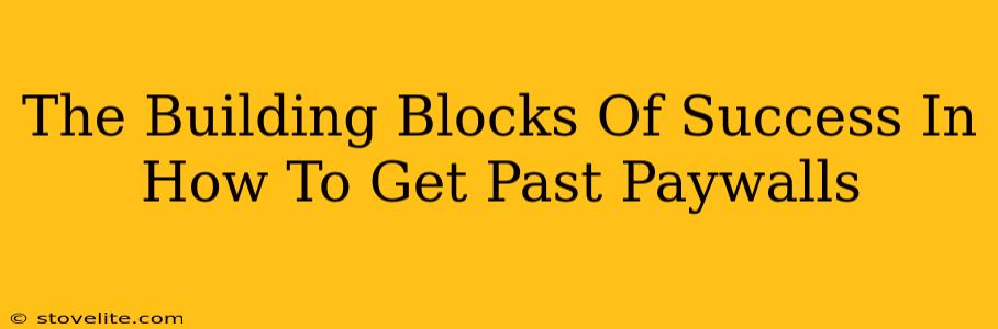 The Building Blocks Of Success In How To Get Past Paywalls