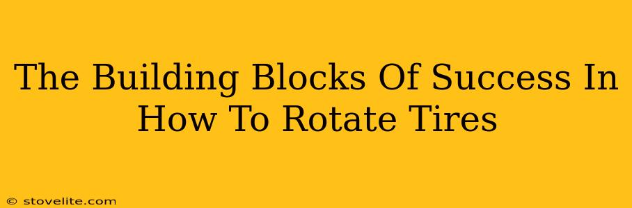 The Building Blocks Of Success In How To Rotate Tires