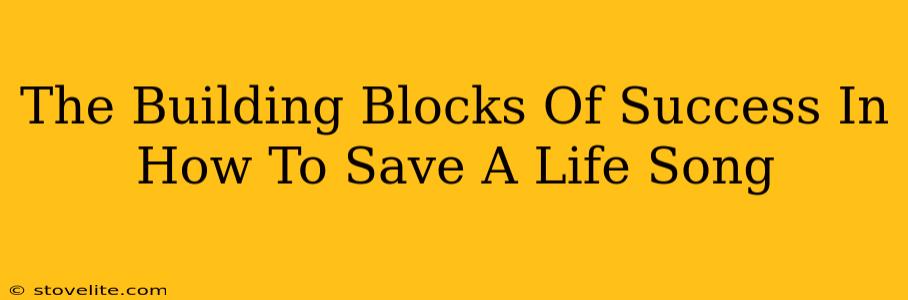 The Building Blocks Of Success In How To Save A Life Song