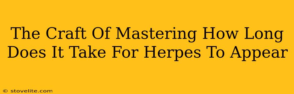 The Craft Of Mastering How Long Does It Take For Herpes To Appear