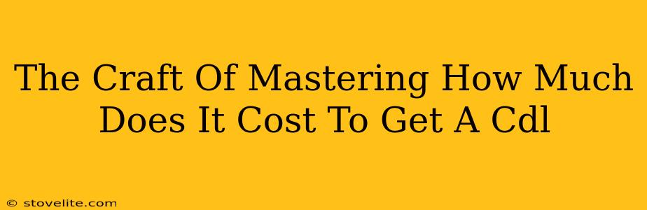 The Craft Of Mastering How Much Does It Cost To Get A Cdl