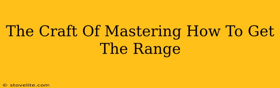 The Craft Of Mastering How To Get The Range