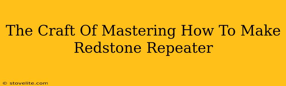 The Craft Of Mastering How To Make Redstone Repeater