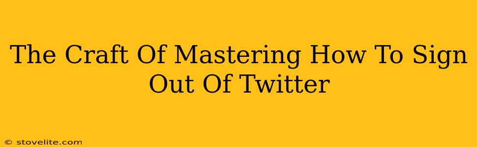 The Craft Of Mastering How To Sign Out Of Twitter