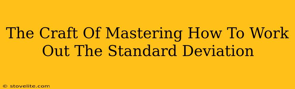 The Craft Of Mastering How To Work Out The Standard Deviation