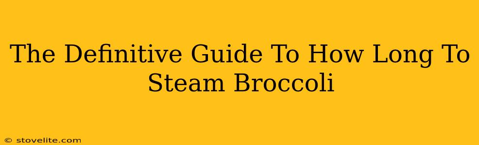 The Definitive Guide To How Long To Steam Broccoli