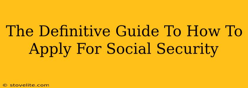 The Definitive Guide To How To Apply For Social Security