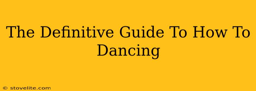 The Definitive Guide To How To Dancing