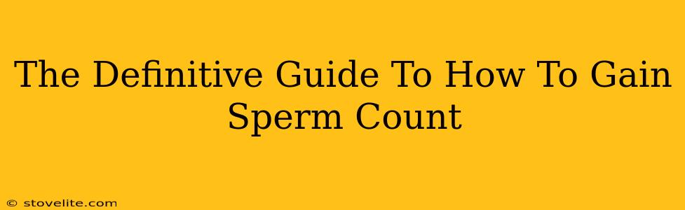 The Definitive Guide To How To Gain Sperm Count