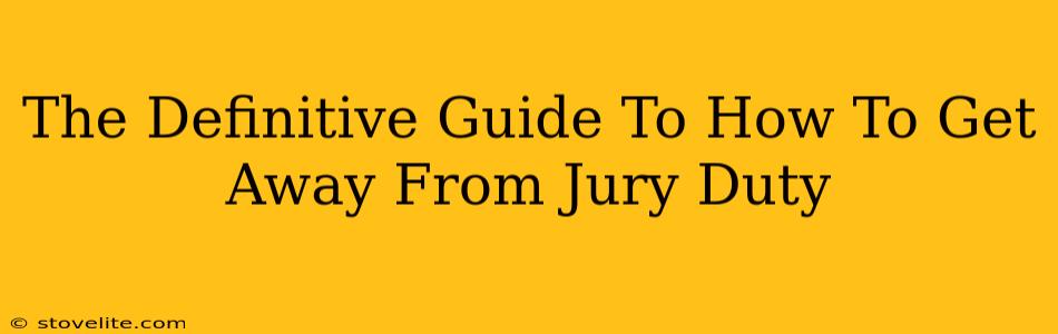 The Definitive Guide To How To Get Away From Jury Duty