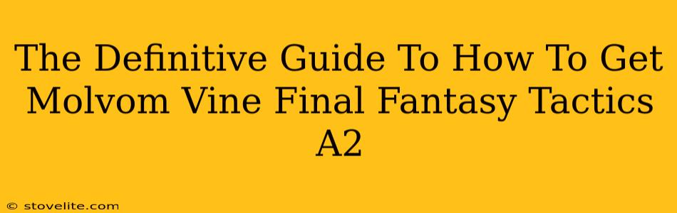 The Definitive Guide To How To Get Molvom Vine Final Fantasy Tactics A2