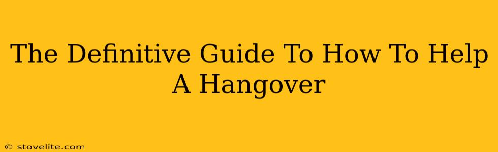The Definitive Guide To How To Help A Hangover