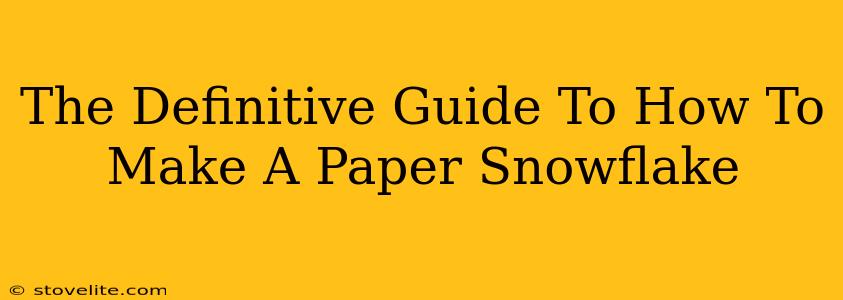 The Definitive Guide To How To Make A Paper Snowflake