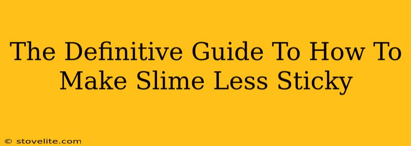 The Definitive Guide To How To Make Slime Less Sticky