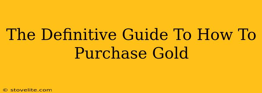 The Definitive Guide To How To Purchase Gold