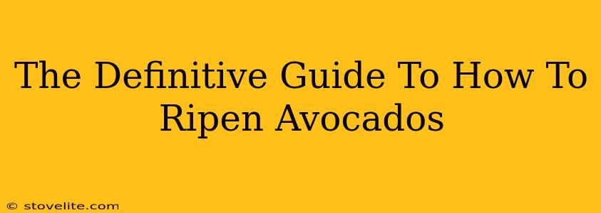 The Definitive Guide To How To Ripen Avocados
