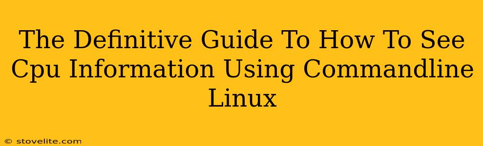 The Definitive Guide To How To See Cpu Information Using Commandline Linux