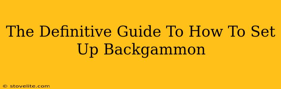 The Definitive Guide To How To Set Up Backgammon