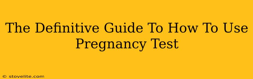 The Definitive Guide To How To Use Pregnancy Test