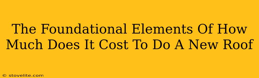 The Foundational Elements Of How Much Does It Cost To Do A New Roof