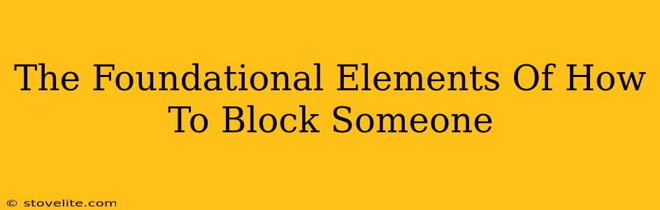 The Foundational Elements Of How To Block Someone