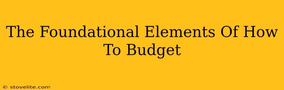 The Foundational Elements Of How To Budget