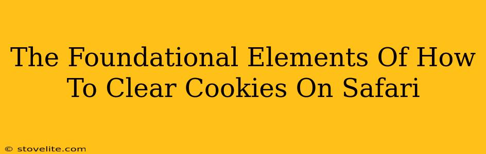 The Foundational Elements Of How To Clear Cookies On Safari