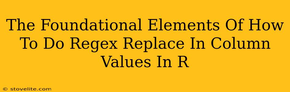 The Foundational Elements Of How To Do Regex Replace In Column Values In R