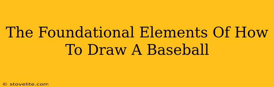 The Foundational Elements Of How To Draw A Baseball
