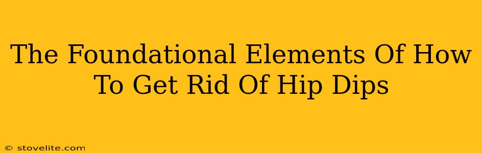 The Foundational Elements Of How To Get Rid Of Hip Dips