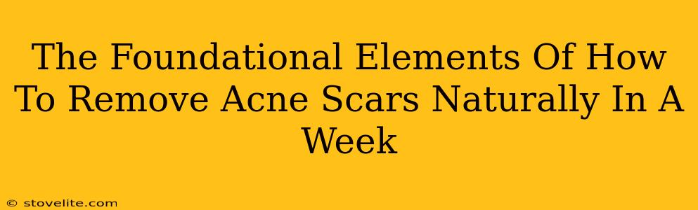 The Foundational Elements Of How To Remove Acne Scars Naturally In A Week