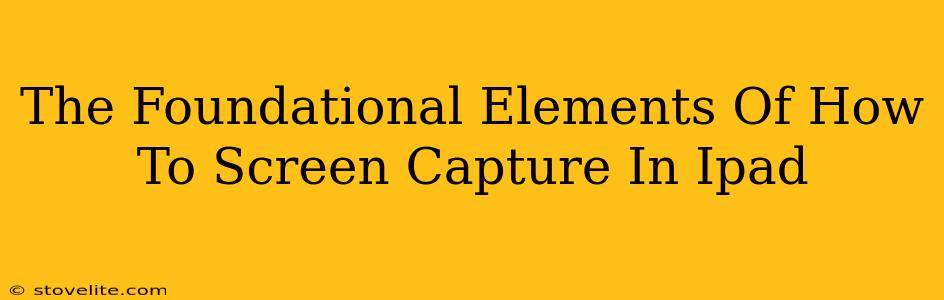 The Foundational Elements Of How To Screen Capture In Ipad