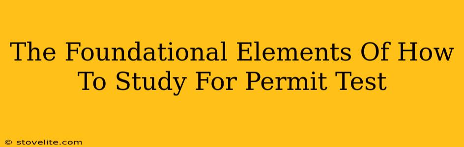 The Foundational Elements Of How To Study For Permit Test