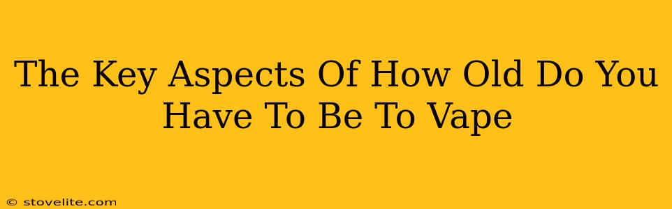 The Key Aspects Of How Old Do You Have To Be To Vape