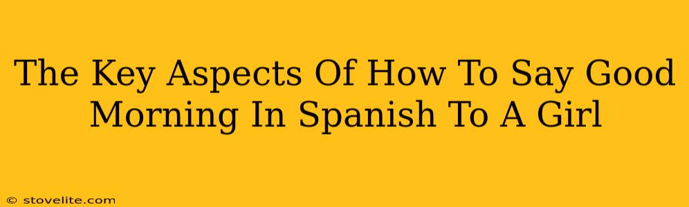 The Key Aspects Of How To Say Good Morning In Spanish To A Girl