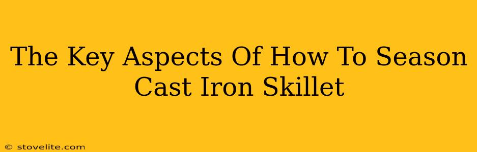 The Key Aspects Of How To Season Cast Iron Skillet