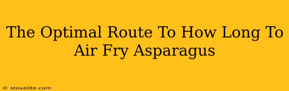 The Optimal Route To How Long To Air Fry Asparagus