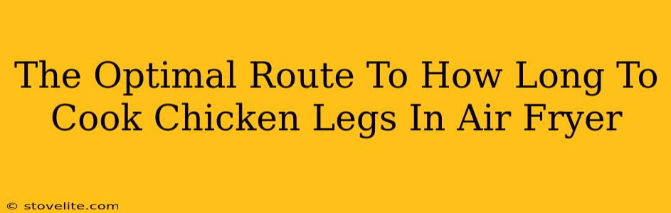 The Optimal Route To How Long To Cook Chicken Legs In Air Fryer